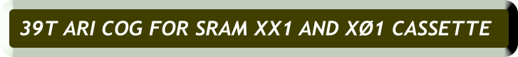39T ARI COG FOR SRAM XX1 AND X1 CASSETTE