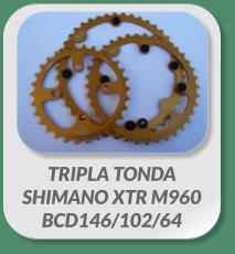 TRIPLA TONDA  SHIMANO XTR M960  BCD146/102/64