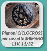 Pignoni CICLOCROSS  per cassette SHIMANO  11V. 11/32