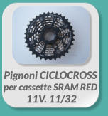 Pignoni CICLOCROSS  per cassette SRAM RED  11V. 11/32