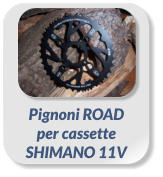 Pignoni ROAD  per cassette  SHIMANO 11V
