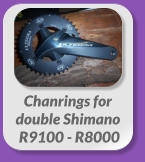 Chanrings for  double Shimano  R9100 - R8000