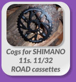 Cogs for SHIMANO  11s. 11/32 ROAD cassettes