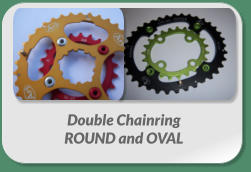 Double Chainring  ROUND and OVAL