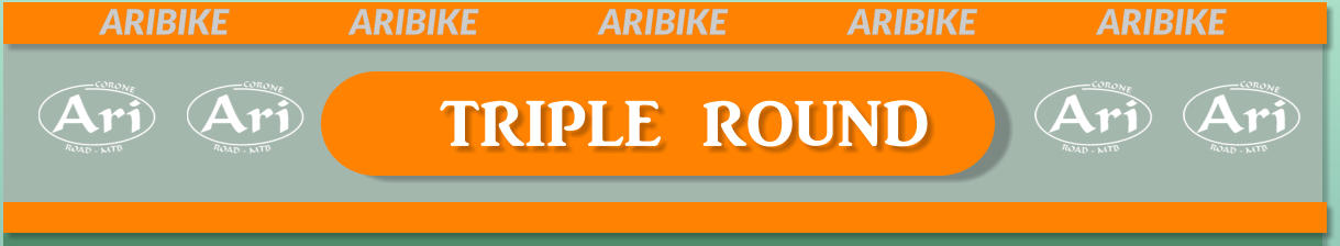 triple round ARIBIKE			ARIBIKE			ARIBIKE			ARIBIKE			ARIBIKE