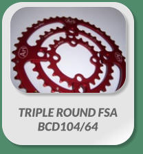 TRIPLE ROUND FSA   BCD104/64