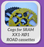 Cogs for SRAM  XX1-XØ1  ROAD cassettes