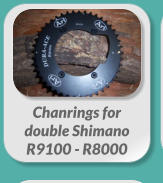 Chanrings for  double Shimano  R9100 - R8000
