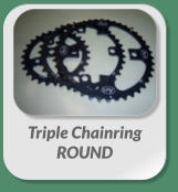 Triple Chainring  ROUND