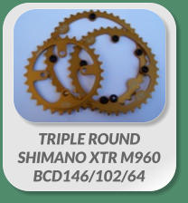 TRIPLE ROUND SHIMANO XTR M960  BCD146/102/64