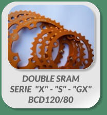 DOUBLE SRAM  SERIE  "X" - "S" - "GX" BCD120/80