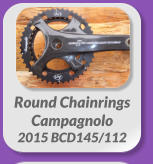 Round Chainrings  Campagnolo 2015 BCD145/112