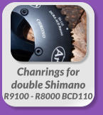 Chanrings for  double Shimano  R9100 - R8000 BCD110