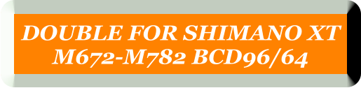 DOUBLE FOR SHIMANO XT  M672-M782 BCD96/64