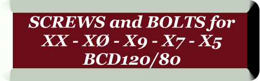 SCREWS and BOLTS for XX - XØ - X9 - X7 - X5  BCD120/80