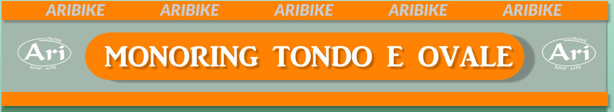 MONORING TONDO E OVALE ARIBIKE			ARIBIKE			ARIBIKE			ARIBIKE			ARIBIKE