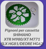 Pignoni per cassettaSHIMANO  XTR M980/XT M771 SLX HG81/DEORE HG62