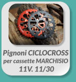 Pignoni CICLOCROSS per cassette MARCHISIO  11V. 11/30