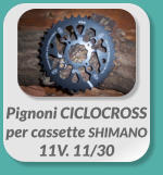 Pignoni CICLOCROSS per cassette SHIMANO  11V. 11/30