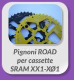 Pignoni ROAD  per cassette  SRAM XX1-XØ1