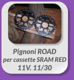 Pignoni ROAD  per cassette SRAM RED  11V. 11/30