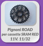 Pignoni ROAD  per cassette SRAM RED  11V. 11/32