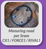 Monoring road  per Sram  CX1 / FORCE1 / RIVAL1