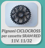 Pignoni CICLOCROSS  per cassette SRAM RED  11V. 11/32