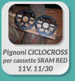 Pignoni CICLOCROSS  per cassette SRAM RED  11V. 11/30