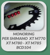 MONORING PER SHIMANO  XT M770 XT M780 - XT M785  BCD104