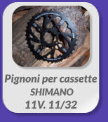 Pignoni per cassette  SHIMANO  11V. 11/32