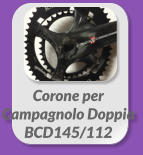 Corone per  Campagnolo Doppia BCD145/112