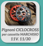 Pignoni CICLOCROSS per cassette MARCHISIO  11V. 11/30