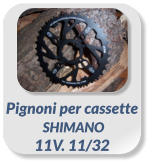 Pignoni per cassette  SHIMANO  11V. 11/32