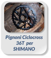 Pignoni Ciclocross 36T  per SHIMANO