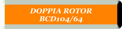 DOPPIA ROTOR  BCD104/64