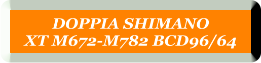 DOPPIA SHIMANO  XT M672-M782 BCD96/64