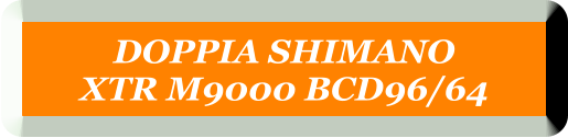 DOPPIA SHIMANO  XTR M9000 BCD96/64