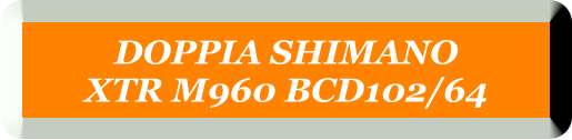 DOPPIA SHIMANO  XTR M960 BCD102/64