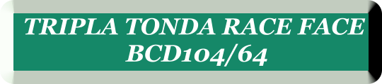 TRIPLA TONDA RACE FACE   BCD104/64