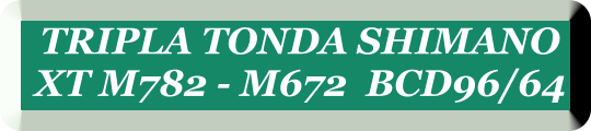 TRIPLA TONDA SHIMANO  XT M782 - M672  BCD96/64