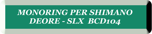 MONORING PER SHIMANO  DEORE - SLX  BCD104