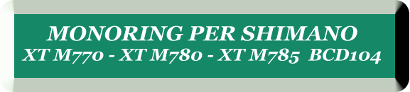 MONORING PER SHIMANO  XT M770 - XT M780 - XT M785  BCD104