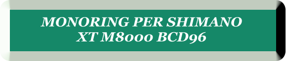MONORING PER SHIMANO  XT M8000 BCD96