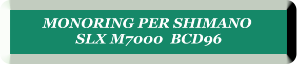 MONORING PER SHIMANO  SLX M7000  BCD96