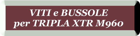 VITI e BUSSOLE  per TRIPLA XTR M960